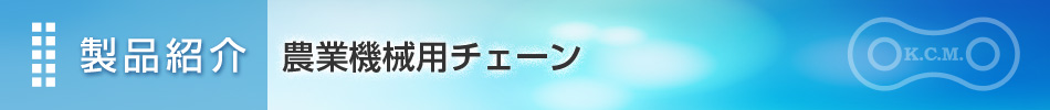 製品紹介 農業機械用チェーン|埼玉県さいたま市 加賀工業株式会社